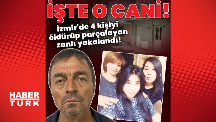 İzmir’de 4 kişiyi öldürüp parçalayan cani yakalandı!