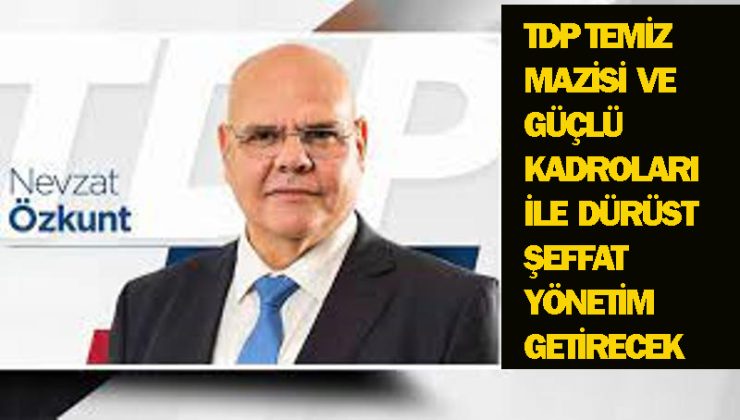 TDP Başkan Yardımcısı Özkunt ”TDP tertemiz mazisi ve güçlü kadroları ile bu ülkeye liyakatlı,dürüst şeffaf yönetimi getirecek