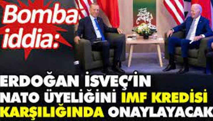 Erdoğan, İsveç’in NATO üyeliğini IMF kredisi karşılığında onaylayacak iddiası