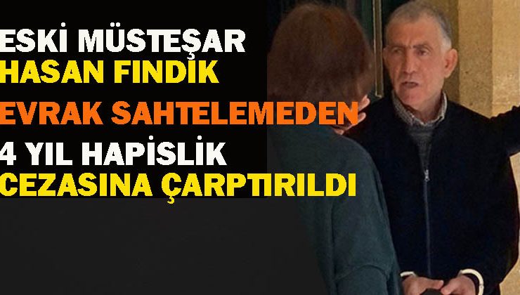 Eski Müsteşar Hasan Fındık İskan Dairesi’nde sahte evrak düzenlemekten 4 yıl hapis