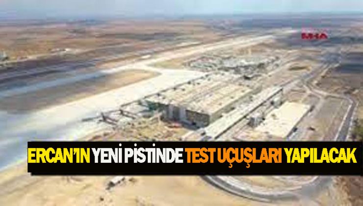Açıldı açılıyor denilen Ercan’ın yeni pistinde nihayet test uçuşları yapılıyor