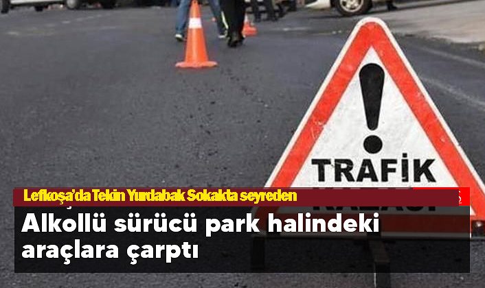 Alkollü sürücü park halindeki araca çarptı..