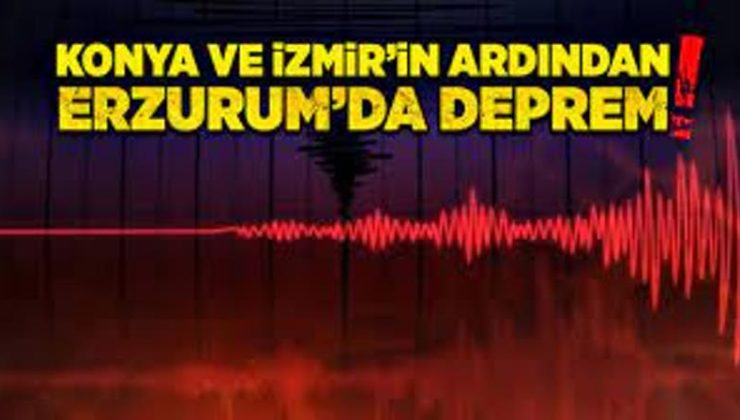 İzmir, Konya ve Erzurum’da korkutan depremler!