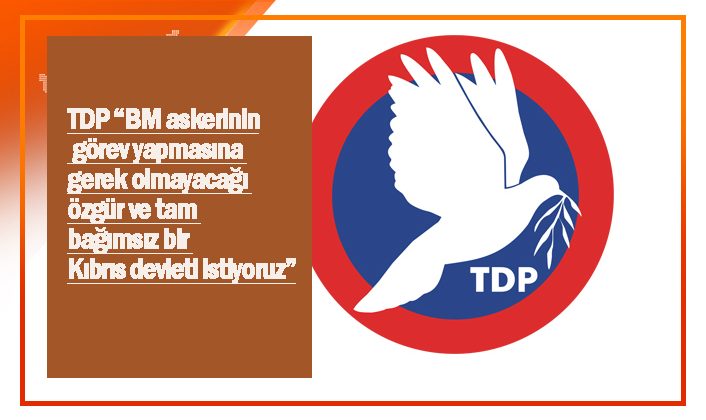 TDP “BM askerinin görev yapmasına gerek olmayacağı özgür ve tam bağımsız bir Kıbrıs devleti istiyoruz”