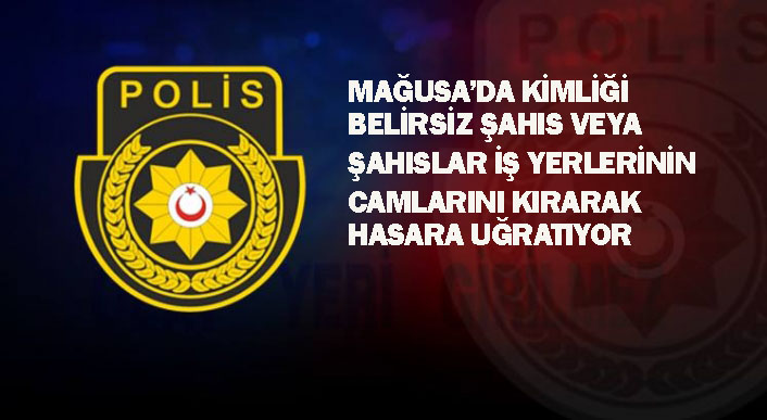 Mağusa’da kimliği belirsiz şahıs veya şahıslar iş yerlerinin camlarını kırarak hasara uğratıyor