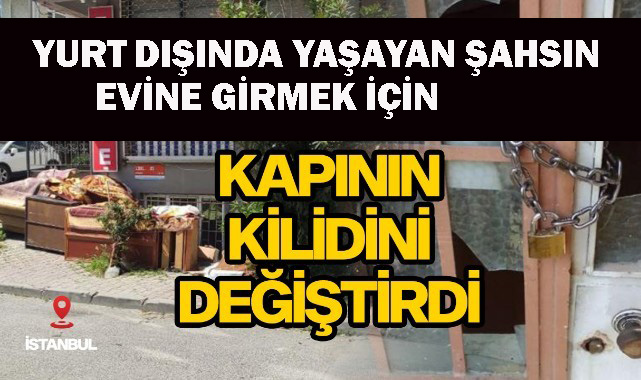 Yurt dışında yaşayan birisine ait evin kilitlerini değiştirip evdeki eşyaları sattı