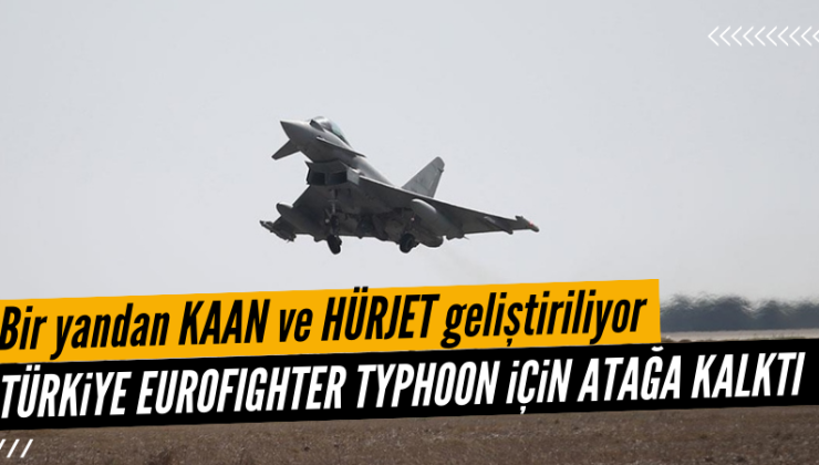 HÜRJET ve KAAN’ı geliştiren Türkiye Eurofighter Typhoon savaş uçaklarıyla ilgilenmeye başladı