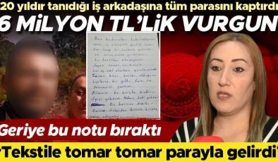 6 milyon TL’lik vurgun! ‘Tekstile tomar tomar parayla gelirdi’ Geriye bu notu bıraktı