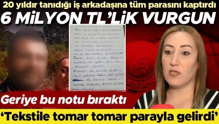 6 milyon TL’lik vurgun! ‘Tekstile tomar tomar parayla gelirdi’ Geriye bu notu bıraktı