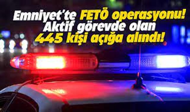 445 polis açığa alındı. Emniyet’te FETÖ operasyonu