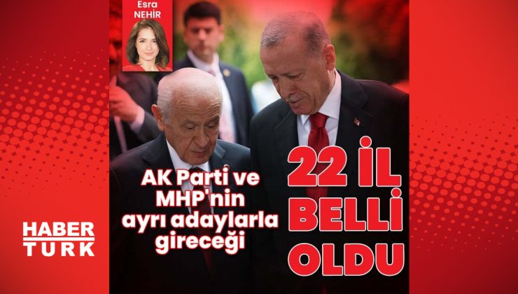 AK Parti ve MHP adayları şekilleniyor: Seçime ayrı adaylarla girecekleri 22 il belli oldu! – Güncel haberler