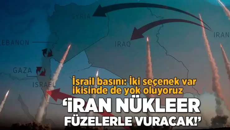 ‘İran nükleer füzelerle vuracak! İsrail basını: İki seçenek var, ikisinde de yok oluyoruz