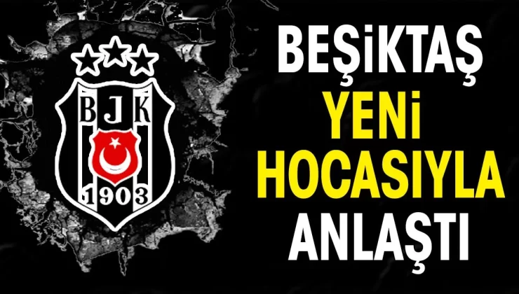 Beşiktaş yeni hocası ile anlaştı