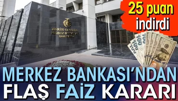 Merkez Bankası’ndan flaş faiz kararı. 25 puan indirdi