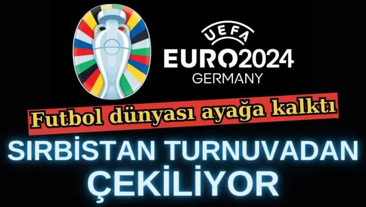 Sırbistan turnuvadan çekiliyor. Futbol dünyası ayağa kalktı