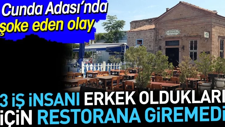 Yok artık dedirten olayda 3 iş insanı Cunda Adası’nda erkek oldukları için restorana giremedi