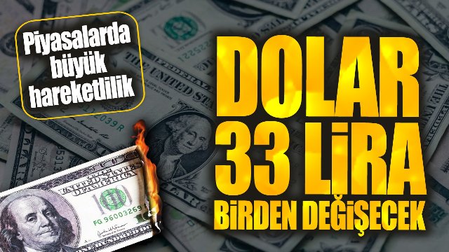 Dolar 33 lira birden değişecek: Piyasalarda büyük hareketlilik.