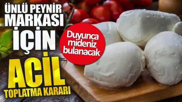 Ünlü peynir markası marketlerden toplatılıyor. Kısırlığa neden oluyor