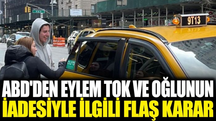 Son dakika… ABD’den Eylem Tok ve oğlu için flaş iade kararı