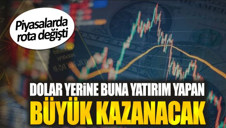 Dolar yerine buna yatırım yapan büyük kazanacak: Piyasalarda rota değişti