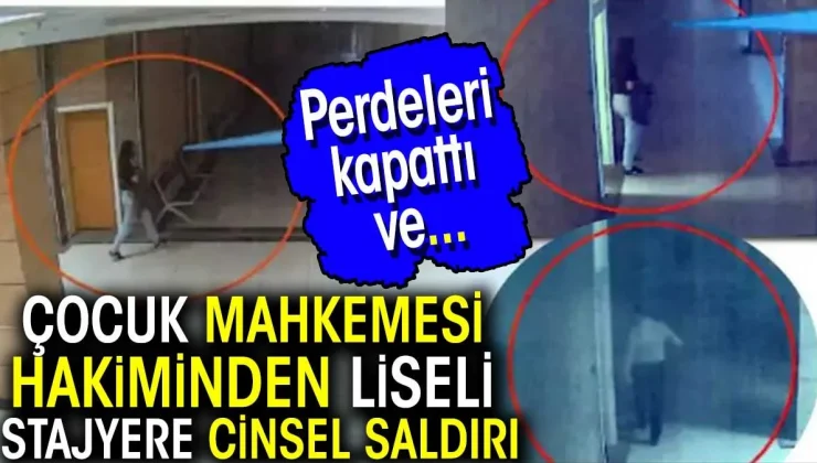 Çocuk Mahkemesi Hakiminden liseli stajyere cinsel saldırı: Perdeleri kapattı ve…