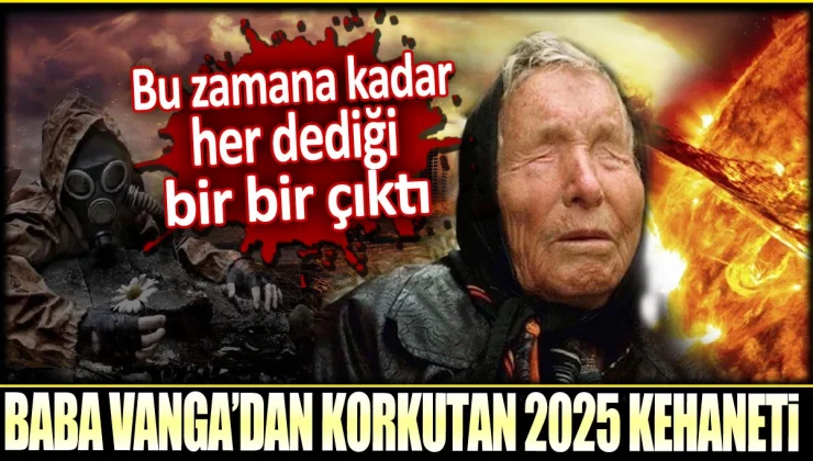 Baba Vanga’dan korkutan 2025 kehaneti