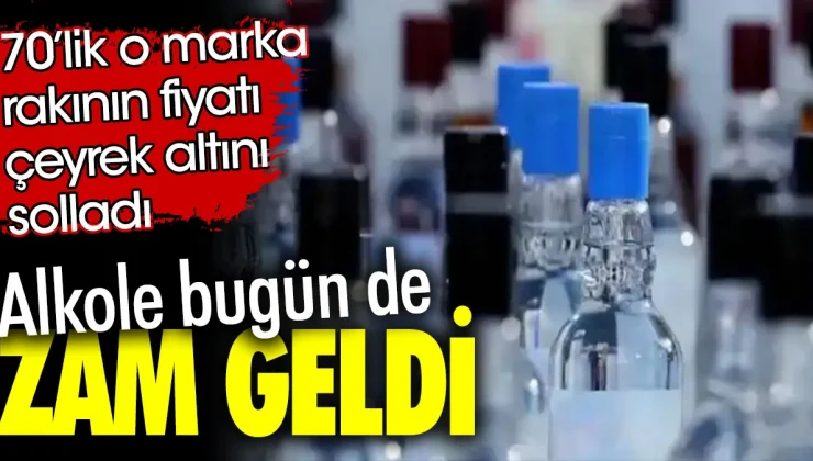 Alkole bugün de zam geldi. 70’lik o marka rakının fiyatı çeyrek altını solladı