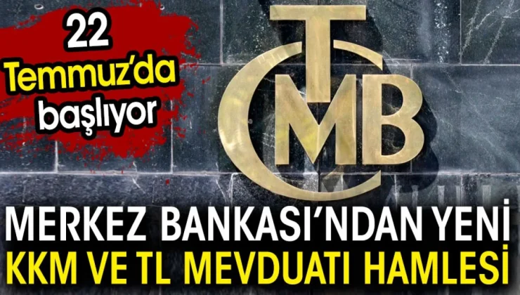 Merkez Bankası’ndan yeni KKM ve TL mevduatı hamlesi. 22 Temmuz’da başlıyor