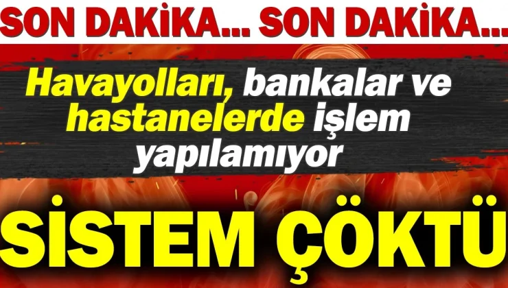 Sistem çöktü! Havayolları bankalar ve hastanelerde işlem yapılamıyor