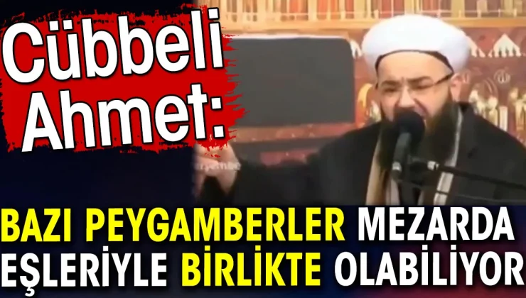 Yok artık !… Cübbeli Ahmet ”Bazı peygamberler mezarda eşleriyle birlikte olabiliyor”