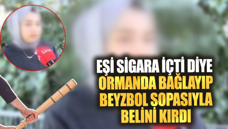 Eşi sigara içti diye ormanda bağlayıp beyzbol sopasıyla belini kırdı