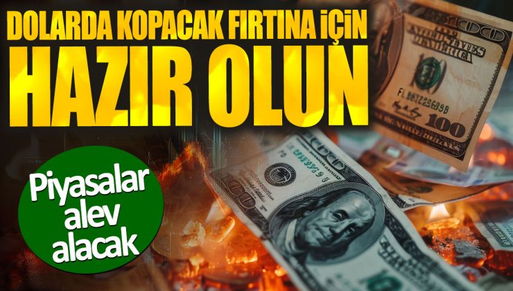 Dolarda kopacak fırtına için hazır olun. Piyasalar alev alacak