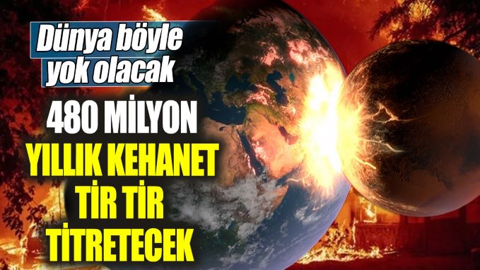 480 milyon yıllık kehanet tir tir titretecek. Dünya böyle yok olacak