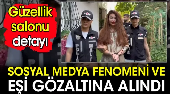 Sosyal medya fenomeni Neslim Güngen ve eşi gözaltına alındı