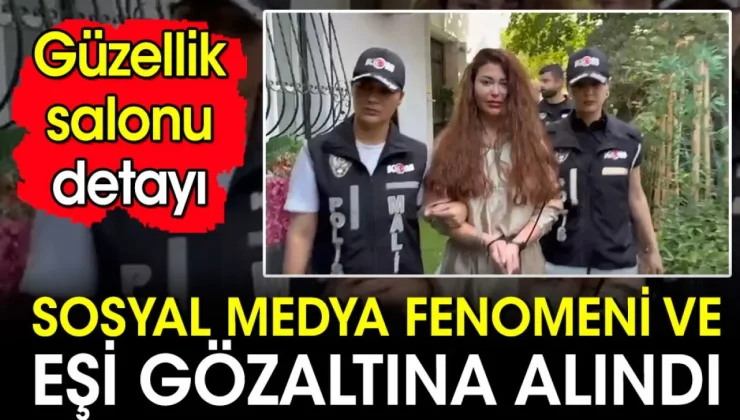 Sosyal medya fenomeni Neslim Güngen ve eşi gözaltına alındı