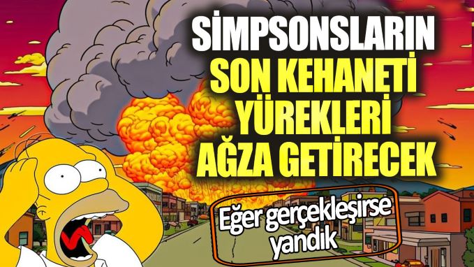 Simpsonsların son kehaneti yürekleri ağıza getirecek. Eğer gerçekleşirse yandık