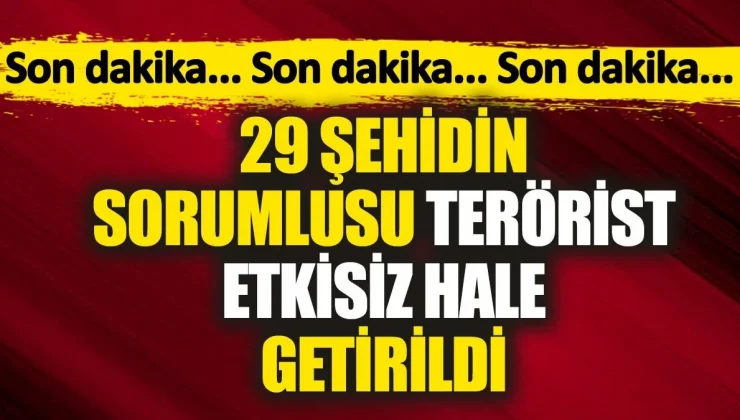 29 şehidin sorumlusu terörist etkisiz hale getirildi