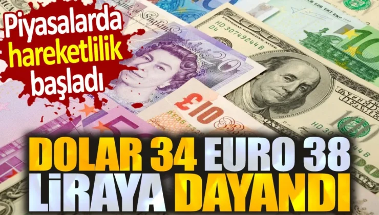 Dolar 34 Euro 38 liraya dayandı. Piyasalarda hareketlilik başladı