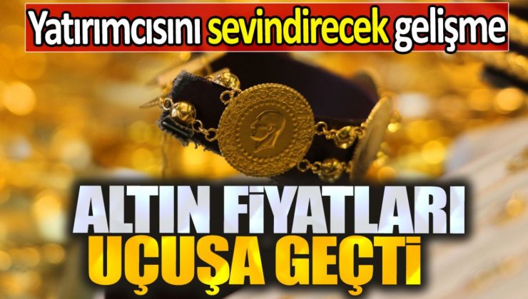 Altın fiyatları uçuşa geçti. Yatırımcısını sevindirecek gelişme