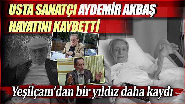 Usta sanatçı Aydemir Akbaş hayatını kaybetti