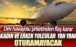 Kadın ve erkek yolcular yan yana oturamayacak. Dev havayolu şirketinden flaş karar