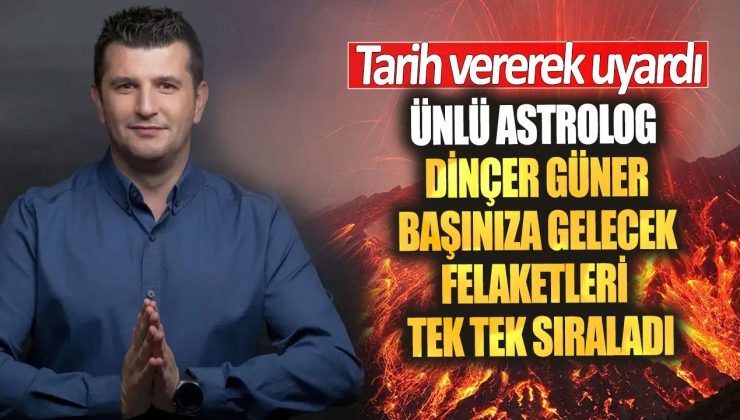 Ünlü astrolog Dinçer Güner başınıza gelecek felaketleri tek tek sıraladı! Tarih vererek uyardı