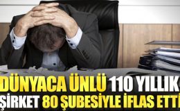 Dünyaca ünlü 110 yıllık şirket 80 şubesiyle iflas etti