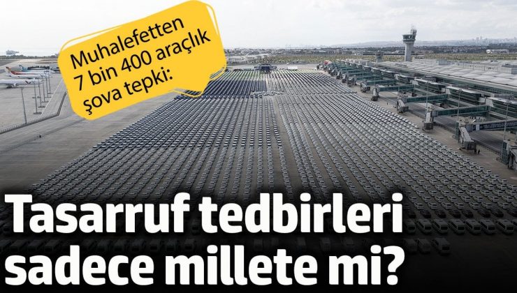 Muhalefetten 7 bin 400 araçlık şova tepki. Tasarruf tedbirleri sadece millete mi?