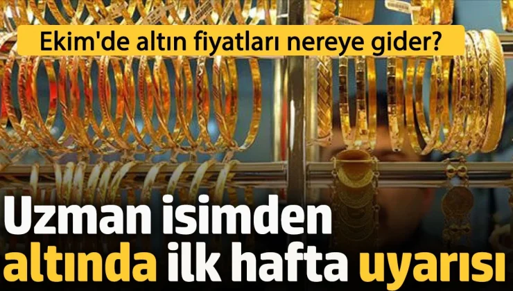 Ekim’de altın fiyatları nereye gider? Uzman isimden ilk hafta uyarısı