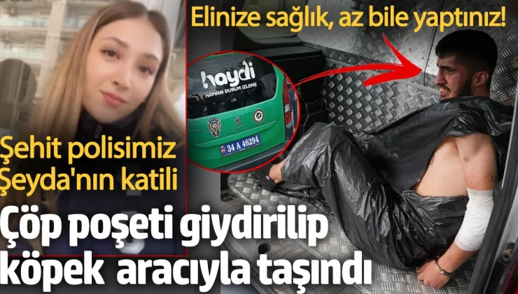 Polis Memuru Şeyda’nın katili çöp poşeti giydirilip köpek aracıyla taşındı !..