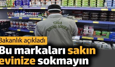 Bu markaları sakın evinize sokmayın. Bakanlık açıkladı