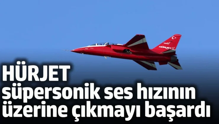 HÜRJET süpersonik ses hızının üzerine çıkmayı başardı