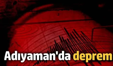 Adıyaman’da deprem