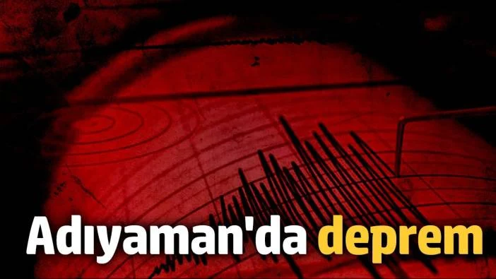 Adıyaman’da deprem